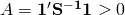 A=\mathbf{{1}'S^{-1}1}>0