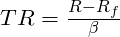  TR=\frac{R-R_{f}}{\beta } 