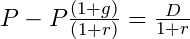  P-P \frac{\left ( 1+g\right )}{\left (1+r \right )}= \frac{D}{1+r} 