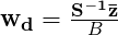 \mathbf{w_{d}}=\frac{\mathbf{S^{-1}\bar{z}}}{B}