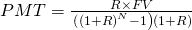  PMT=\frac{R\times FV}{\left \left (( 1+R \right )^{N}-1  \right )\left ( 1+R \right )} 