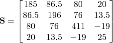  \mathbf{S}=\begin{bmatrix} 185& 86.5& 80& 20\\ 86.5& 196& 76& 13.5\\ 80& 76& 411& -19\\ 20& 13.5& -19& 25 \end{bmatrix} 