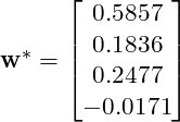 \mathbf{w^{*}}=\begin{bmatrix} 0.5857\\ 0.1836\\ 0.2477\\ -0.0171 \end{bmatrix}