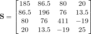  \mathbf{S}=\begin{bmatrix} 185& 86.5& 80& 20\\ 86.5& 196& 76& 13.5\\ 80& 76& 411& -19\\ 20& 13.5& -19& 25 \end{bmatrix} 