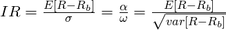  IR=\frac{E\left [ R-R_{b} \right ]}{\sigma }=\frac{\alpha }{\omega }=\frac{E\left [ R-R_{b} \right ]}{\sqrt{var\left [ R-R_{b} \right ]}} 