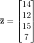 \mathbf{\bar{z}}=\begin{bmatrix} 14\\ 12\\ 15\\ 7 \end{bmatrix}