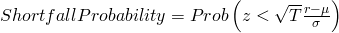  Shortfall Probability = Prob\left ( z< \sqrt{T} \frac{r-\mu }{\sigma }\right ) 