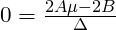 0=\frac{2A\mu-2B}{\Delta}