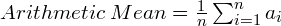  Arithmetic\:Mean = \frac{1}{n}\sum_{i=1}^{n}a_{i} 